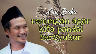 Gus Baha || Renungan Agar Kita Pandai Bersyukur