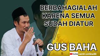 GUS BAHA || BERBAHAGIALAH KARENA SEMUA ITU SUDAH DIATUR.