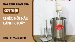 GIỚI THIỆU chiếc nồi nấu cánh khuấy 50 lít | nồi cô cao dược liệu | Máy thực phẩm AHA