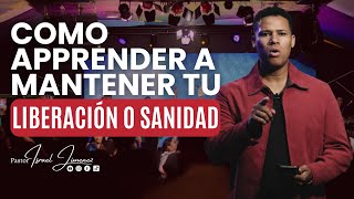 Como apprender a mantener tu liberación o sanidad - Pastor Israel Jimenez