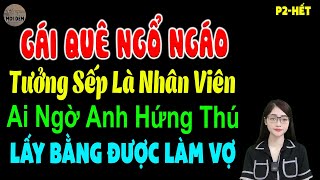 Gái quê ngổ ngáo tưởng sếp là nhân viên ai ngờ anh hứng thú lấy bằng được làm vợ P2 -hết - #mctuanh