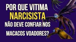 POR QUE NÃO SE DEVE CONFIAR NOS MACACOS VOADORES NARCISISTA?