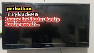 Tv LED SHARP LC 32le348i rusak lampu idikator cuma kedip kedip merah