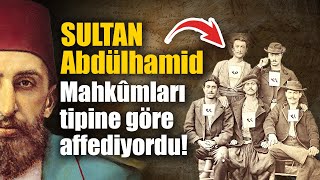 Mahkûmları dış görünüşüne göre affeden Sultan Abdülhamid...