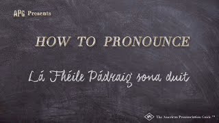 How to Pronounce Lá Fhéile Pádraig sona duit (Real Life Example!)