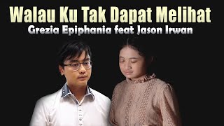 Walau Ku Tak Dapat Melihat - Grezia Epiphania feat Jason Irwan [ Video Lirik ]