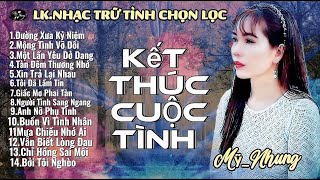 LK Nhạc Trữ Tình Chọn Lọc - KẾT THÚC CUỘC TÌNH - ĐƯỜNG XƯA KỶ NIỆM - Mỹ Nhung - nghe là ghiền