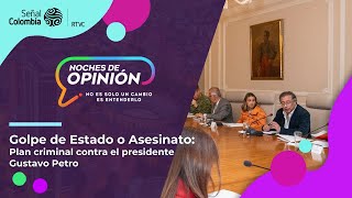 Noches de Opinión | Golpe de Estado o Asesinato: Plan criminal contra el presidente Petro