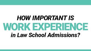 How Important is Work Experience in Law School Admissions?