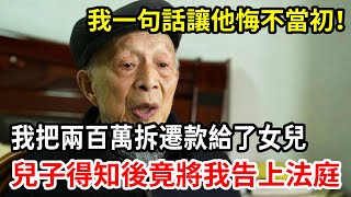 【人世間】我把兩百萬拆遷款給了女兒，兒子得知後竟將我告上法庭，我一句話讓他悔不當初！