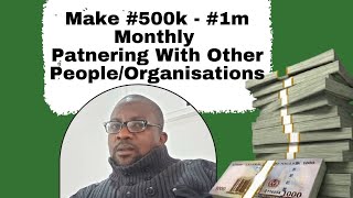 How To Make #500k - #1m Monthly Partnering With Other People And Organisations