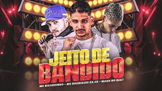 MC RICARDINHO, MC RODRIGUES DA Z.O, MAGO NO BEAT - JEITO DE BANDIDO