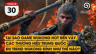 Tại sao game Wukong hot đến vậy. Các thương hiệu Trung quốc đu trend Wukong đỉnh như thế nào?