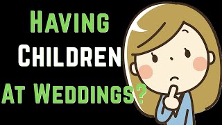 The Etiquette Of Having Children At Weddings 👰🏻🤵💖