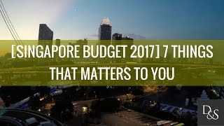 SG Policy: [Singapore Budget 2017] 7 Things That Matters To You