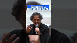 Iñárritu sobre la importancia del proceso de casting.