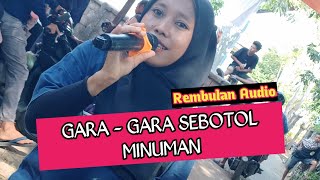 REMBULAN AUDIO BAWAKAN LAGU GARA GARA SEBOTOL MINUMAN