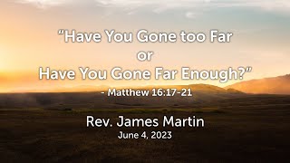 "Have You Gone Too Far or Have You Gone Far Enough?" - Matthew 16:17-21 - Rev. James Martin