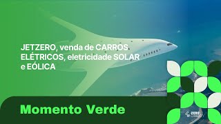 JETZERO, venda de CARROS ELÉTRICOS, eletricidade SOLAR e EÓLICA EP. 24 [Momento Verde]