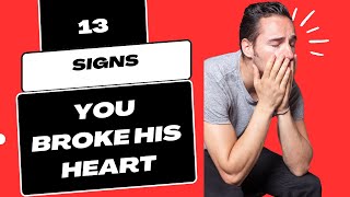 13 Signs You Broke His Heart But Still Not Over You