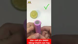 Mẹo Hàn Cell Pin 18650 bằng Chanh cực hay #shorts