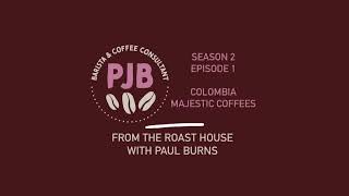 From the Roast House with Paul Burns S2/Ep1 Colombia & Majestic Coffees