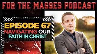 EP. 67 - Navigating our Faith in Christ FT. Logan Davis | FOR THE MASSES PODCAST