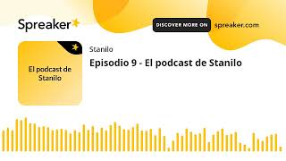 Episodio 9 - El podcast de Stanilo (hecho con Spreaker)