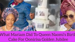 See What Mariam Did To Queen Naomi's Birthday Cake For Oonirisa Golden Jubilee