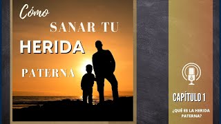 SANAR LA RELACIÓN CON EL PADRE / Cómo SANAR TU HERIDA PATERNA audiolibro capítulo 1