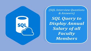 SQL Interview Question and Answers | To display the annual salary of all faculty members