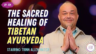 The Sacred Healing of Tibetan Ayurveda with Trinn Allen Hatch, #124 | #plantmedicine #ayurveda