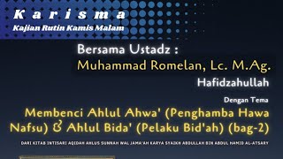 Membenci Ahlul Ahwa' (Penghamba Hawa Nafsu) & Ahlul Bida' (Pelaku Bid'ah) (bag-2) || Ust Romelan MAg