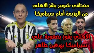 الأهلي يفوز علي سيراميكا غصب عن كولر😂🙉|مصطفي شوبير ينقذ الأهلي🤲😍|أسباب كولر في تغيير  التشكيل🤔⚽️|