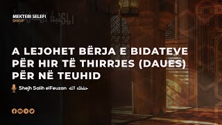 A lejohet bërja e bidateve për hir të thirrjes (daues) për në Teuhid | Shejh Salih elFeuzan