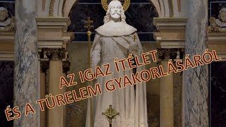 Szent István király V. Intelme: AZ IGAZ ÍTÉLET ÉS A TÜRELEM GYAKORLÁSÁRÓL