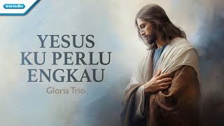 Yesus Kuperlu Engkau - Gloria Trio (Official Lyric Video)