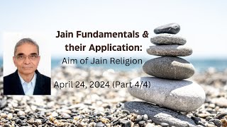 Jain Fundamentals & their Application (Part 4/4): Aim of Jain Religion (April 24, 2024)