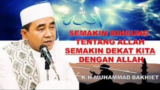 abah guru bakhiet semakin bingung tentang ALLAH semakin dekat kita DENGAN ALLAH