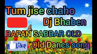 Tum jisc chaho /BAPAN SABBAR OLD