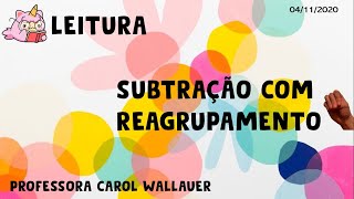 LEITURA E SUBTRAÇÃO COM REAGRUPAMENTO  - CAROL WALLAUER