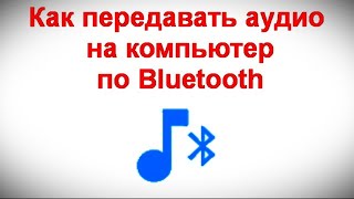 Как передавать аудио на компьютер по Bluetooth