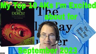 Blu Ray Hunter| Top 10 4Ks I’m excited about| September 2023