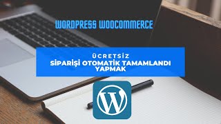 Wordpress - Woocommerce Siparişi Otomatik Tamamlandı Yapmak