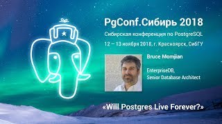 PGConf.Сибирь 2018 «Will Postgres Live Forever?» Bruce Momjian