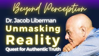 Unmasking Reality: The Mind, Perception, and the Quest for Authentic Truth | Jacob Liberman (#165 )