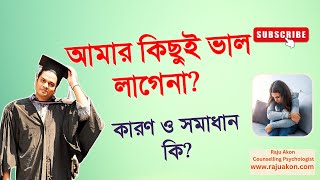 আমার কিছুই ভাল লাগেনা? কারণ ও সমাধান কি? বাংলায় বলছেন কাউন্সেলিং সাইকোলজিস্ট রাজু আকন