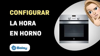 Cómo configurar la hora en un horno Balay 3HB506XM