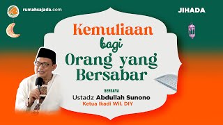 Kemuliaan bagi Orang Yang Sabar | Ustadz Abdullah Sunono