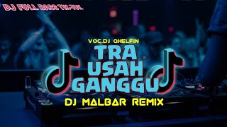 DJ TRA USAH GANGGU VOC.DJ QHELFIN - FULL BASS TIK-TOK - DJ MALBAR REMIX 2023